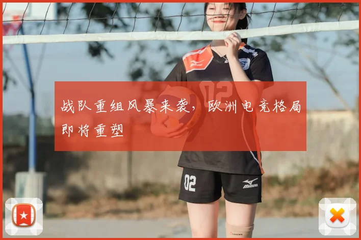 战队重组风暴来袭，欧洲电竞格局即将重塑