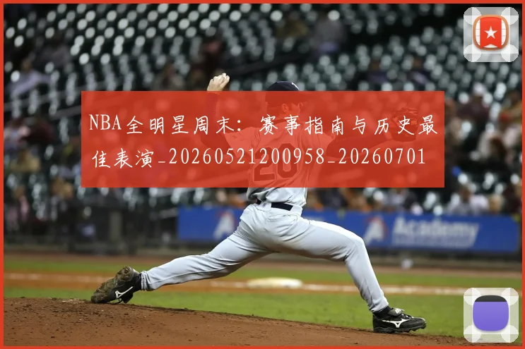 NBA全明星周末:赛事指南与历史最佳表演_20260521200958_20260701215409