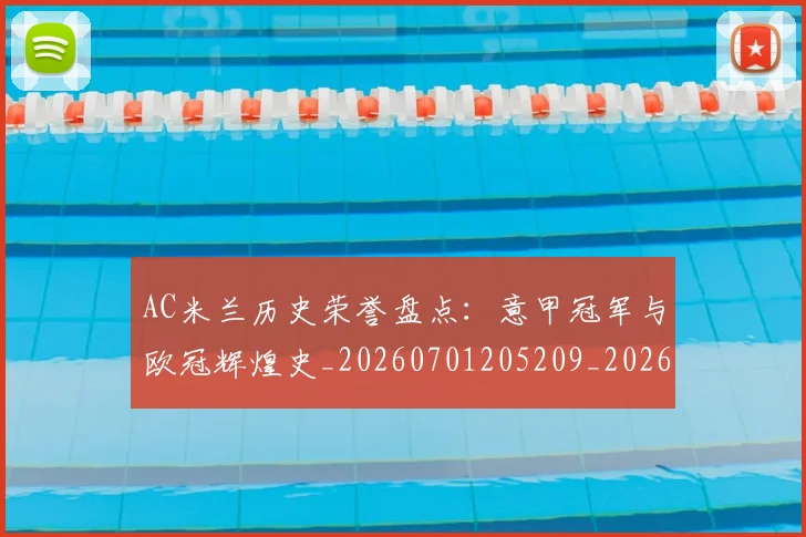 AC米兰历史荣誉盘点:意甲冠军与欧冠辉煌史_20260701205209_20260713213641
