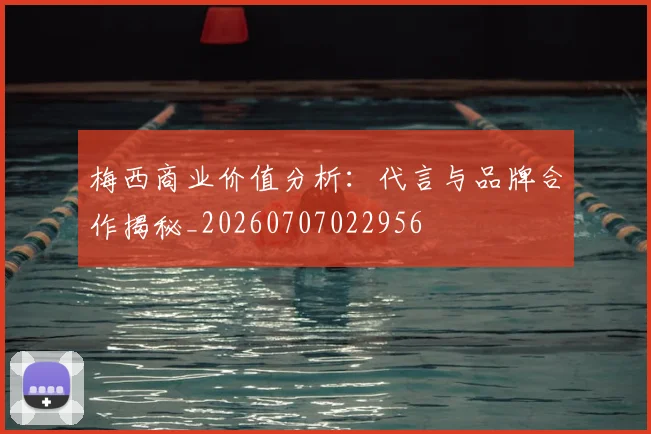 梅西商业价值分析:代言与品牌合作揭秘_20260707022956