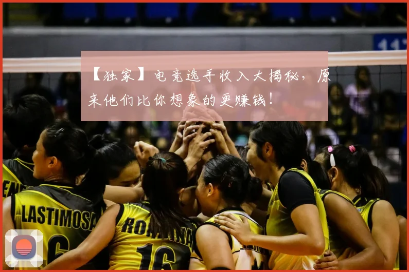 【独家】电竞选手收入大揭秘，原来他们比你想象的更赚钱！