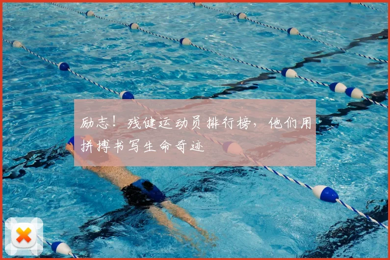 励志!残健运动员排行榜,他们用拼搏书写生命奇迹