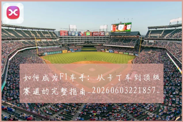 如何成为F1车手:从卡丁车到顶级赛道的完整指南_20260603221857_20260703230614