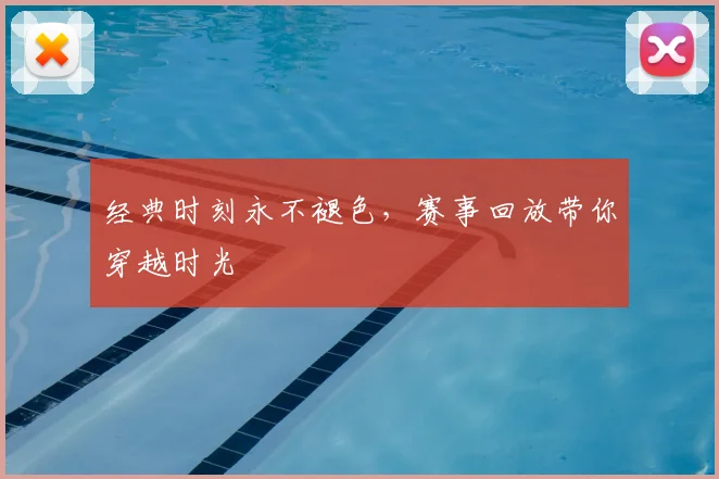 经典时刻永不褪色,赛事回放带你穿越时光