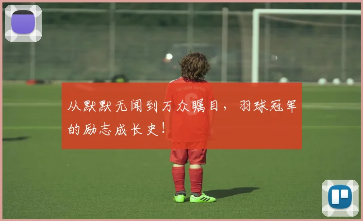 从默默无闻到万众瞩目，羽球冠军的励志成长史！